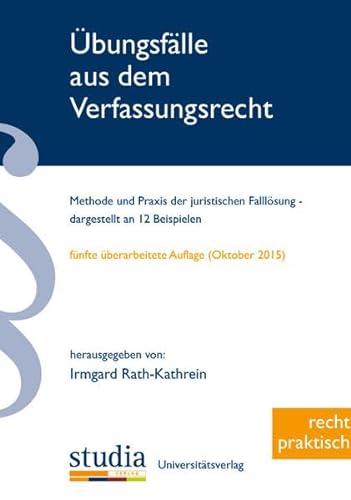 Übungsfälle aus dem Verfassungsrecht: Methode und Praxis der juristischen Falllösung - dargestellt an 12 Beispielen von Studia Universitätsverlag Innsbruck