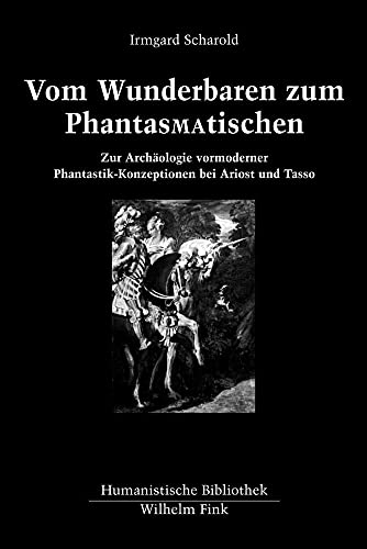 Vom Wunderbaren zum Phantas(ma)tischen. Zur Archäologie vormoderner Phantastik-Konzeptionen bei Ariost und Tasso. (Humanistische Bibliothek Reihe I: Abhandlungen)