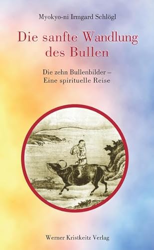 Die sanfte Wandlung des Bullen: Die zehn Bullenbilder – Eine spirituelle Reise: Die zehn Bullenbilder - Eine spirituelle Reise. Vorwort v. Chi-yuan