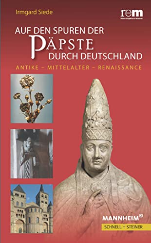 Auf den Spuren der Päpste durch Deutschland: Antike - Mittelalter - Renaissance