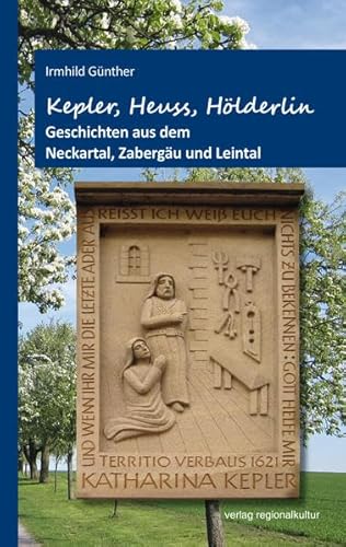 Kepler, Heuss, Hölderlin: Geschichten aus dem Neckartal, Zabergäu und Leintal