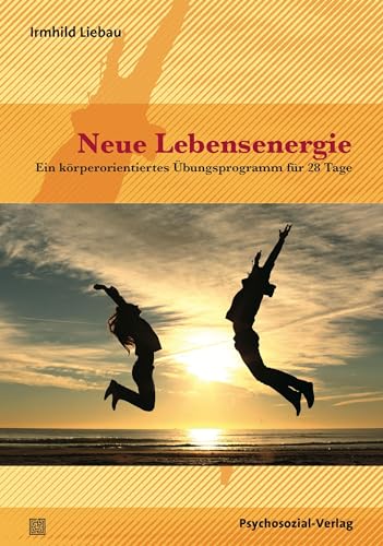 Neue Lebensenergie: Ein körperorientiertes Übungsprogramm für 28 Tage (verstehen lernen) von Psychosozial Verlag GbR