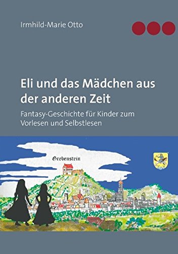 Eli und das Mädchen aus der anderen Zeit: Fantasy-Geschichte für Kinder zum Vorlesen und Selbstlesen von Books on Demand