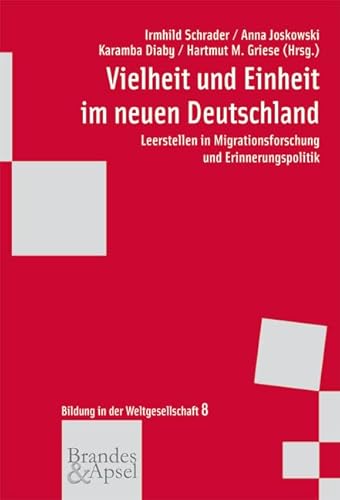 Vielheit und Einheit im neuen Deutschland: Leerstellen in Migrationsforschung und Erinnerungspolitik (wissen & praxis 176 - Bildung in der ... & praxis - Bildung in der Weltgesellschaft)