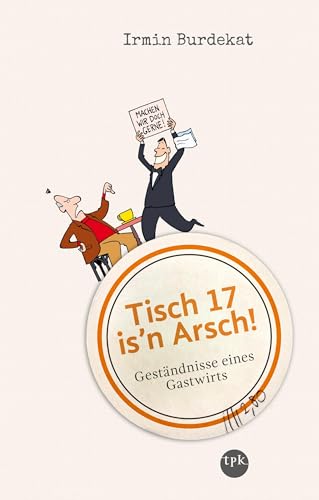 Tisch 17 is'n Arsch!: Geständnisse eines Gastwirts von tpk-Regionalverlag