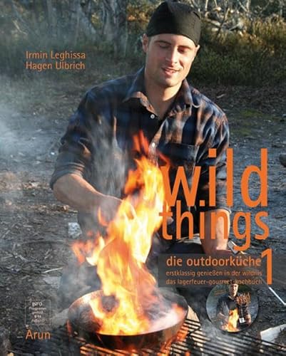 Wild Things - Die Outdoorküche, m. DVD.Bd.1: Erstklassig genießen in der Wildnis. Das Lagerfeuer-Gourmet-Kochbuch von Arun Verlag
