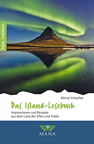 Das Island-Lesebuch: Impressionen und Rezepte aus dem Land der Elfen und Trolle (Reise-Lesebuch: Reiseführer für alle Sinne)