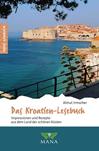 Das Kroatien-Lesebuch: Impressionen und Rezepte aus dem Land der schönen Küsten (Reise-Lesebuch: Reiseführer für alle Sinne) von Mana Verlag