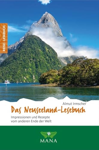 Das Neuseeland-Lesebuch: Impressionen und Rezepte vom anderen Ende der Welt (Reise-Lesebuch: Reiseführer für alle Sinne) von MANA-Verlag