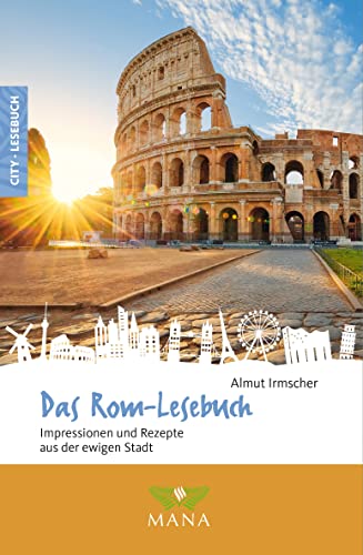 Das Rom-Lesebuch: Impressionen und Rezepte aus der ewigen Stadt (Reise-Lesebuch: Reiseführer für alle Sinne) von MANA-Verlag