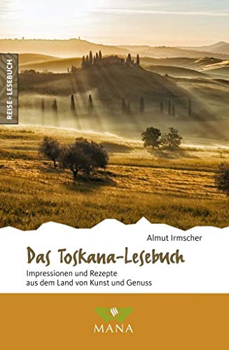 Das Toskana-Lesebuch: Impressionen und Rezepte aus dem Land von Kunst und Genuss (Reise-Lesebuch: Reiseführer für alle Sinne) von Mana Verlag