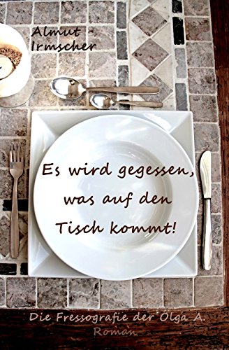 Es wird gegessen, was auf den Tisch kommt!: Die Fressografie der Olga A.