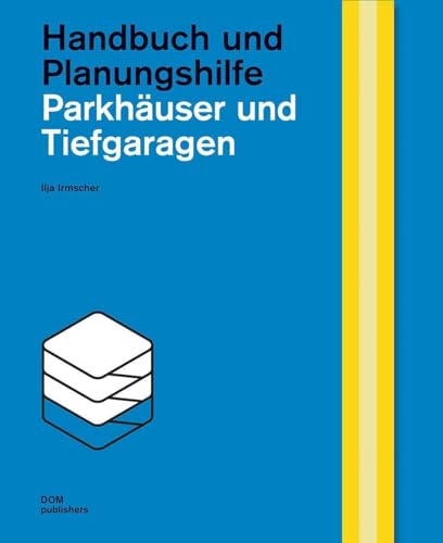 Parkhäuser und Tiefgaragen: Handbuch und Planungshilfe (Handbuch und Planungshilfe/Construction and Design Manual) von DOM Publishers