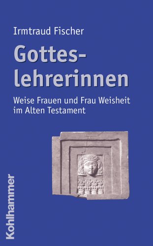 Gotteslehrerinnen: Weise Frauen und Frau Weisheit im Alten Testament