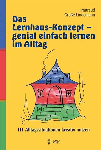 Das Lernhaus-Konzept - genial einfach lernen im Alltag: 111 Alltagssituationen kreativ nutzen