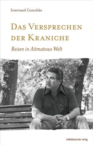 Das Versprechen der Kraniche: Reisen in Aitmatows Welt
