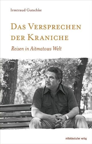 Das Versprechen der Kraniche: Reisen in Aitmatows Welt