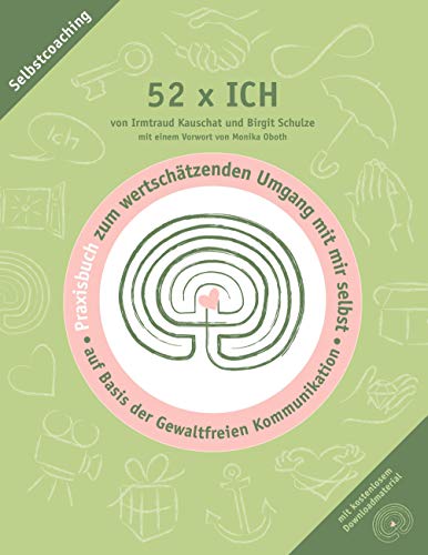 52 x ICH - Praxisbuch: Praxisbuch zum wertschätzenden Umgang mit mir selbst auf Basis der Gewaltfreien Kommunikation (Wertschätzende Kommunikation)