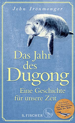 Das Jahr des Dugong – Eine Geschichte für unsere Zeit: Die neue Erzählung vom Autor von »Der Wal und das Ende der Welt«