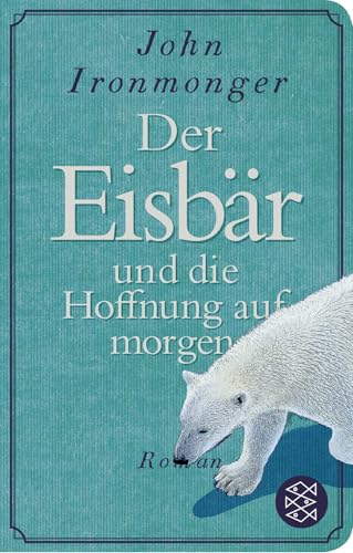 Der Eisbär und die Hoffnung auf morgen: Roman von FISCHER Taschenbuch