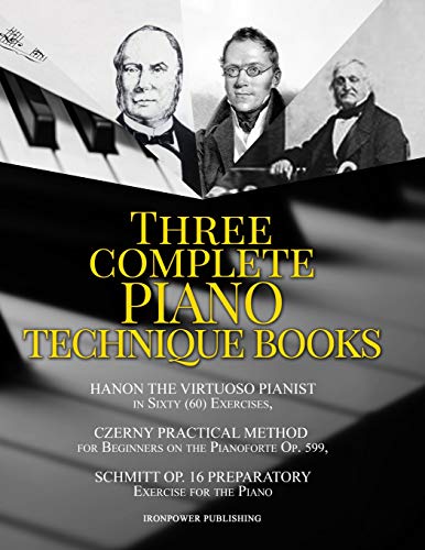 Hanon The Virtuoso Pianist in Sixty (60) Exercises, Czerny Practical Method for Beginners On The Pianoforte Op. 599, Schmitt Op. 16 Preparatory ... BOOKS (Singing & Musical Lessons, Band 4) von Independently Published