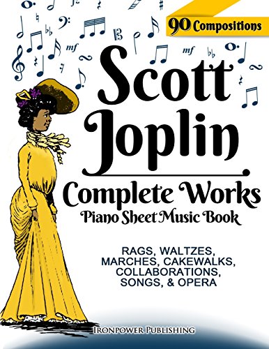 Scott Joplin Piano Sheet Music Book - Complete Works: 90 Compositions - Rags, Waltzes, Marches, Cakewalks, Collaborations, Songs, Opera - Includes ... etc. (Singing & Musical Lessons, Band 7) von CREATESPACE