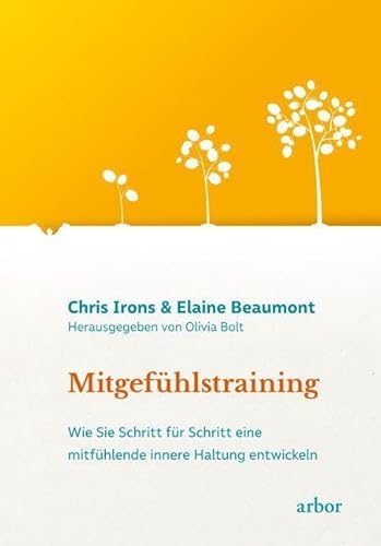 Mitgefühlstraining: Wie Sie Schritt für Schritt eine mitfühlende innere Haltung entwickeln von Arbor Verlag