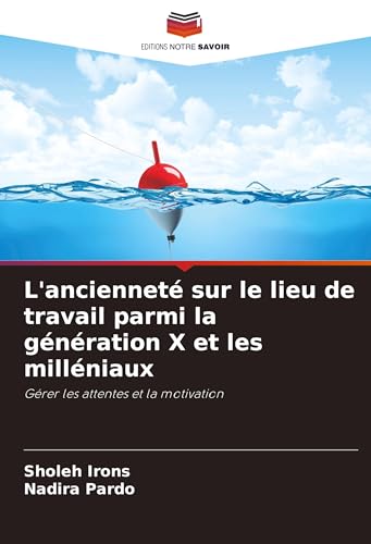 L'ancienneté sur le lieu de travail parmi la génération X et les milléniaux: Gérer les attentes et la motivation von Editions Notre Savoir
