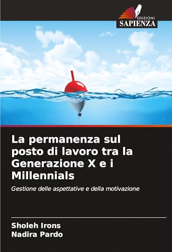La permanenza sul posto di lavoro tra la Generazione X e i Millennials: Gestione delle aspettative e della motivazione von Edizioni Sapienza