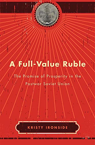 A Full-Value Ruble: The Promise of Prosperity in the Postwar Soviet Union (Harvard Historical Studies, 191, Band 194)