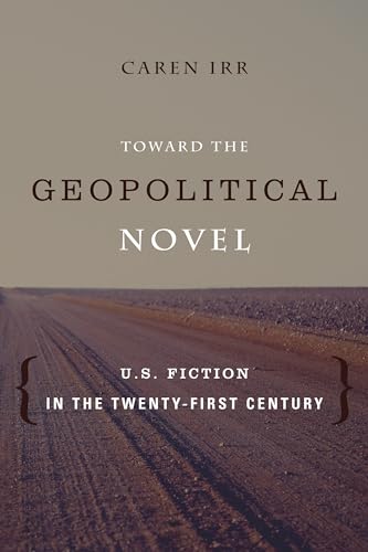 Toward the Geopolitical Novel: U.S. Fiction in the Twenty-first Century (Literature Now) von Columbia University Press