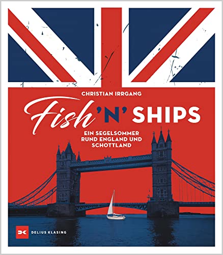 Fish ’n’ Ships: Ein Segelsommer rund England und Schottland von Delius Klasing Verlag