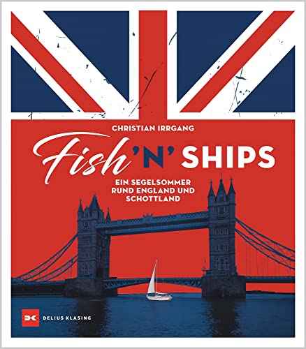Fish ’n’ Ships: Ein Segelsommer rund England und Schottland von DELIUS KLASING