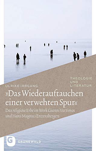 "Das Wiederauftauchen einer verwehten Spur": Das religiöse Erbe im Werk Gianni Vattimos und Hans Magnus Enzensbergers: Das religiöse Erbe im Werk ... (Theologie und Literatur, Band 31)