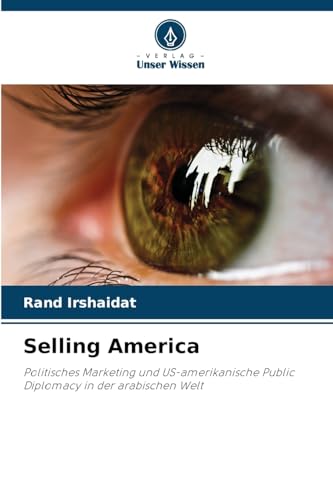 Selling America: Politisches Marketing und US-amerikanische Public Diplomacy in der arabischen Welt von Verlag Unser Wissen