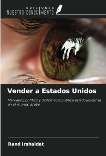 Vender a Estados Unidos: Marketing político y diplomacia pública estadounidense en el mundo árabe von Ediciones Nuestro Conocimiento