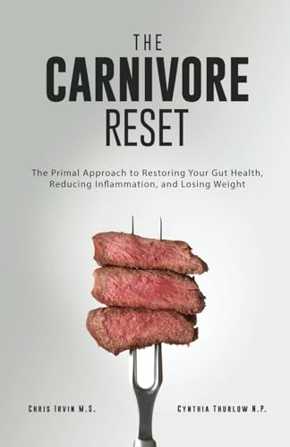The Carnivore Reset: The Primal Approach to Restoring Your Gut Health, Reducing Inflammation, and Losing Weight