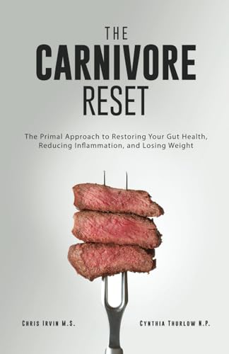 The Carnivore Reset: The Primal Approach to Restoring Your Gut Health, Reducing Inflammation, and Losing Weight von Independently published