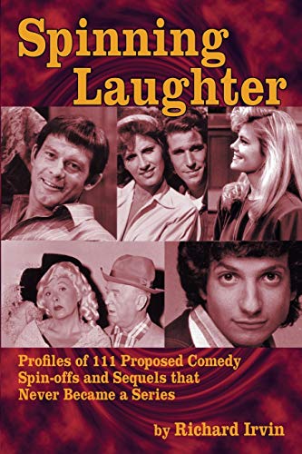 Spinning Laughter: Profiles of 111 Proposed Comedy Spin-offs and Sequels that Never Became a Series von BearManor Media