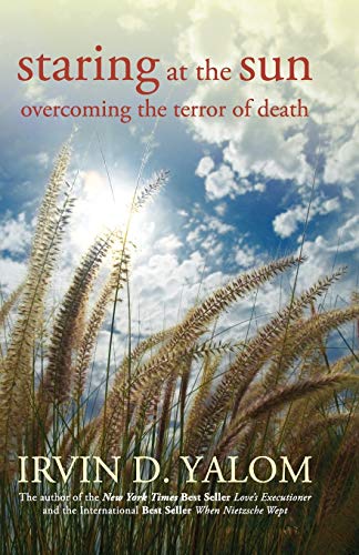 Staring at the Sun: Overcoming the Terror of Death Staring at the Sun: Overcoming the Terror of Death