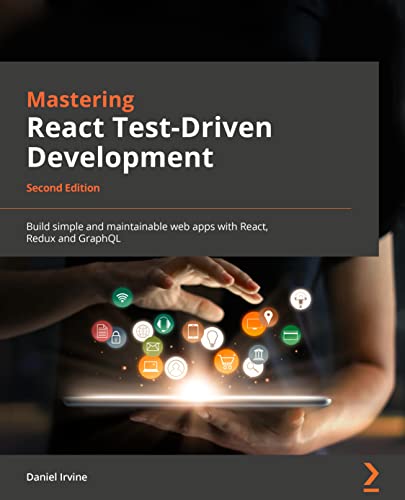 Mastering React Test-Driven Development: Build simple and maintainable web apps with React, Redux, and GraphQL, 2nd Edition