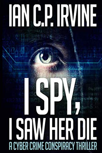 I Spy, I Saw Her Die: A gripping, page-turning murder mystery conspiracy crime thriller (Ray Luck Action and Adventure Cyber Crime Thrillers, Band 1)