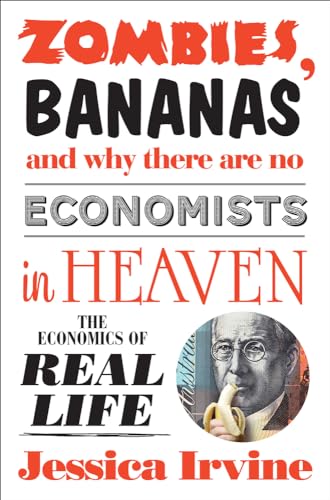 Zombies, Bananas and Why there are No Economists in Heaven: The Economics of Real Life von Allen & Unwin Australia
