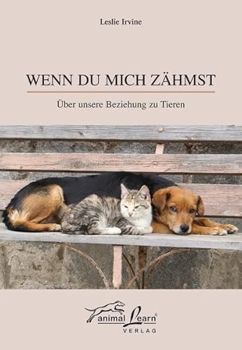 Wenn du mich zähmst: Über unsere Beziehung zu Tieren Wenn du mich zähmst: Über unsere Beziehung zu Tieren