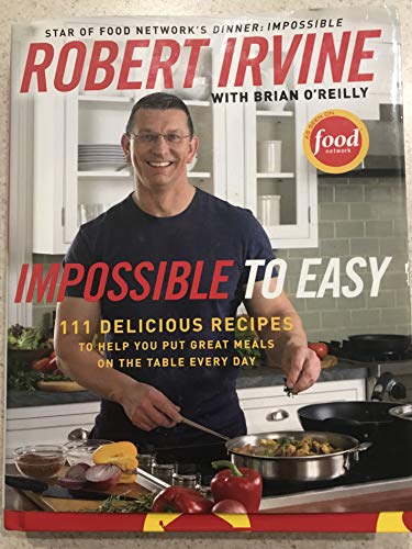 Impossible to Easy: 111 Delicious Recipes to Help You Put Great Meals on the Table Every Day Impossible to Easy: 111 Delicious Recipes to Help You Put Great Meals on the Table Every Day