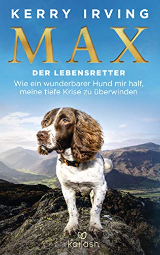 Max - der Lebensretter: Wie ein wunderbarer Hund mir half, meine tiefe Krise zu überwinden von Kailash