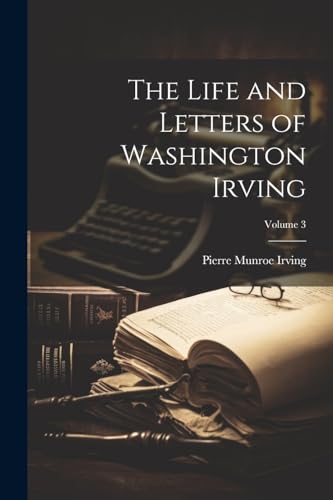 The Life and Letters of Washington Irving; Volume 3 von Legare Street Press