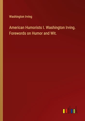 American Humorists I. Washington Irving. Forewords on Humor and Wit. American Humorists I. Washington Irving. Forewords on Humor and Wit. von Outlook Verlag