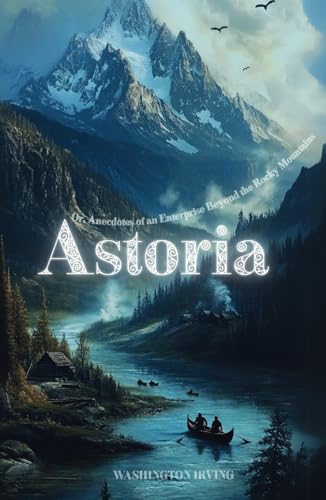 Astoria: The 1836 Literary Classic Astoria: The 1836 Literary Classic von Independently published