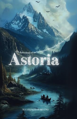 Astoria: The 1836 Literary Classic Astoria: The 1836 Literary Classic von Independently published